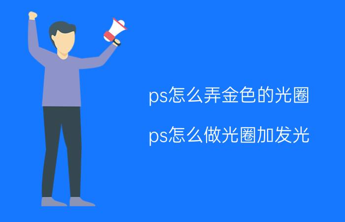 ps怎么弄金色的光圈 ps怎么做光圈加发光？